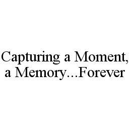 CAPTURING A MOMENT, A MEMORY...FOREVER trademark