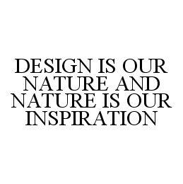 DESIGN IS OUR NATURE AND NATURE IS OUR INSPIRATION trademark