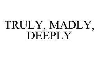 TRULY, MADLY, DEEPLY trademark