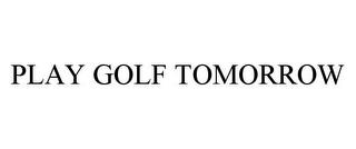 PLAY GOLF TOMORROW trademark