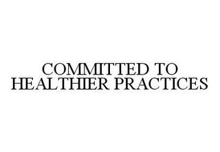 COMMITTED TO HEALTHIER PRACTICES trademark