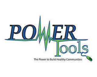 POWERTOOLS THE POWER TO BUILD HEALTHY COMMUNITIES trademark