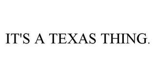 IT'S A TEXAS THING. trademark