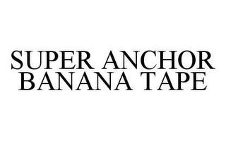 SUPER ANCHOR BANANA TAPE trademark