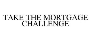 TAKE THE MORTGAGE CHALLENGE trademark