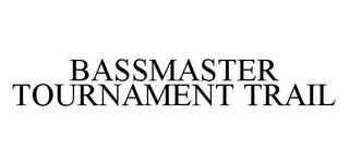 BASSMASTER TOURNAMENT TRAIL trademark