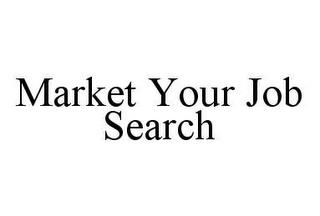 MARKET YOUR JOB SEARCH trademark