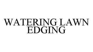 WATERING LAWN EDGING trademark