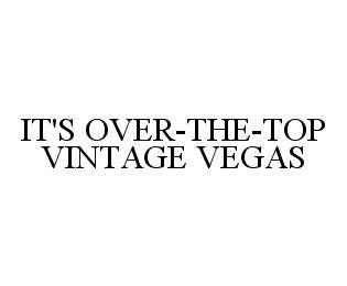 IT'S OVER-THE-TOP VINTAGE VEGAS trademark