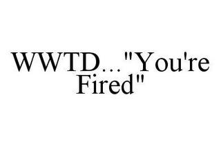 WWTD..."YOU'RE FIRED" trademark