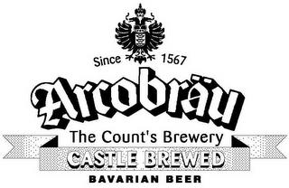 SINCE 1567 ARCOBRÄU THE COUNT'S BREWERY CASTLE BREWED BAVARIAN BEER trademark