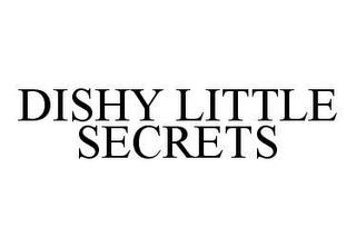 DISHY LITTLE SECRETS trademark