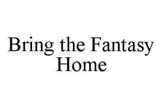 BRING THE FANTASY HOME trademark