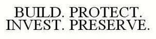 BUILD. PROTECT. INVEST. PRESERVE. trademark