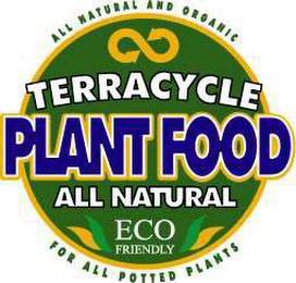 ALL NATURAL AND ORGANIC TERRACYCLE PLANT FOOD ALL NATURAL ECO FRIENDLY FOR ALL POTTED PLANTS trademark