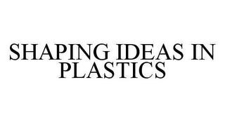 SHAPING IDEAS IN PLASTICS trademark