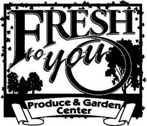 FRESH TO YOU PRODUCE & GARDEN CENTER trademark