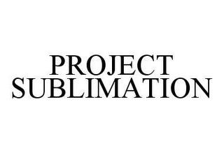 PROJECT SUBLIMATION trademark