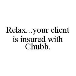 RELAX...YOUR CLIENT IS INSURED WITH CHUBB. trademark