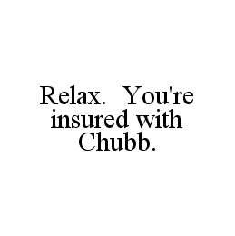 RELAX.  YOU'RE INSURED WITH CHUBB. trademark