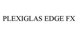 PLEXIGLAS EDGE FX trademark