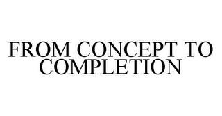 FROM CONCEPT TO COMPLETION trademark