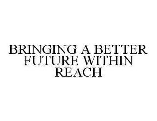 BRINGING A BETTER FUTURE WITHIN REACH trademark