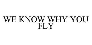 WE KNOW WHY YOU FLY trademark