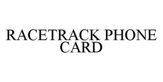 RACETRACK PHONE CARD trademark