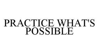 PRACTICE WHAT'S POSSIBLE trademark