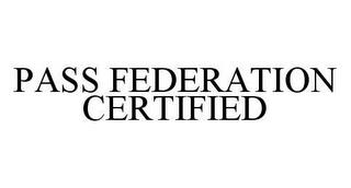 PASS FEDERATION CERTIFIED trademark