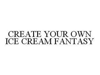 CREATE YOUR OWN ICE CREAM FANTASY trademark