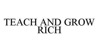 TEACH AND GROW RICH trademark