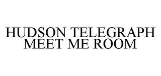 HUDSON TELEGRAPH MEET ME ROOM trademark