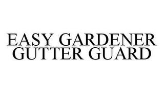 EASY GARDENER GUTTER GUARD trademark