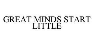 GREAT MINDS START LITTLE trademark