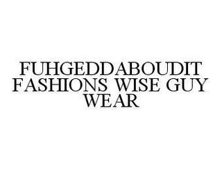 FUHGEDDABOUDIT FASHIONS WISE GUY WEAR trademark