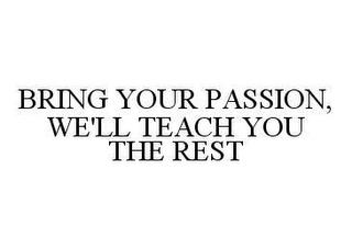 BRING YOUR PASSION, WE'LL TEACH YOU THE REST trademark