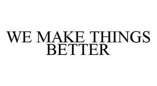 WE MAKE THINGS BETTER trademark