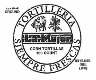 TORTILLERIA SIEMPRE FRESCAS LA MEJOR CORN TORTILLAS 100 COUNT 100% STONE GROUND NET WT. 80 OZ. (5 LB.) 2.268KG trademark