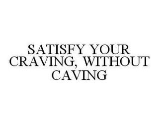 SATISFY YOUR CRAVING, WITHOUT CAVING trademark