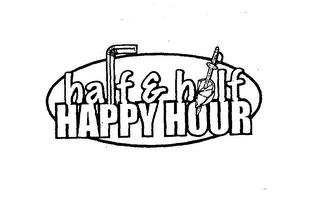 HALF & HALF HAPPY HOUR trademark