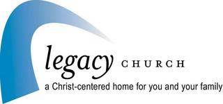 LEGACY CHURCH A CHRIST CENTERED HOME FOR YOU AND YOUR FAMILY trademark