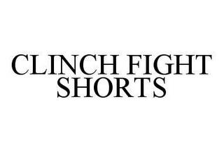 CLINCH FIGHT SHORTS trademark