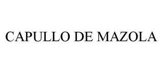 CAPULLO DE MAZOLA trademark