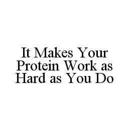 IT MAKES YOUR PROTEIN WORK AS HARD AS YOU DO trademark