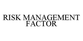 RISK MANAGEMENT FACTOR trademark