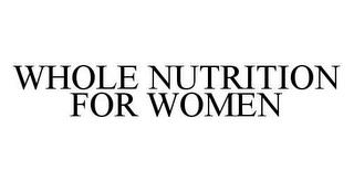 WHOLE NUTRITION FOR WOMEN trademark