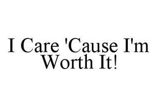 I CARE 'CAUSE I'M WORTH IT! trademark