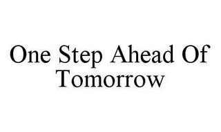 ONE STEP AHEAD OF TOMORROW trademark